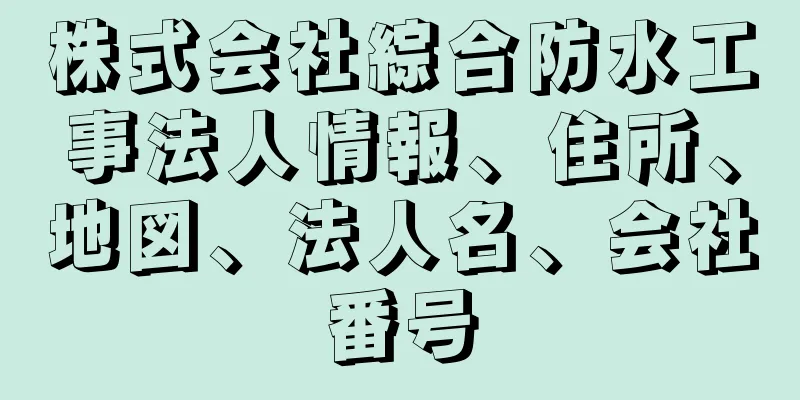 株式会社綜合防水工事法人情報、住所、地図、法人名、会社番号