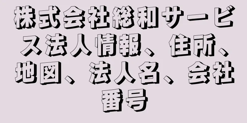 株式会社総和サービス法人情報、住所、地図、法人名、会社番号