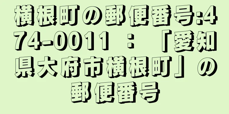 横根町の郵便番号:474-0011 ： 「愛知県大府市横根町」の郵便番号