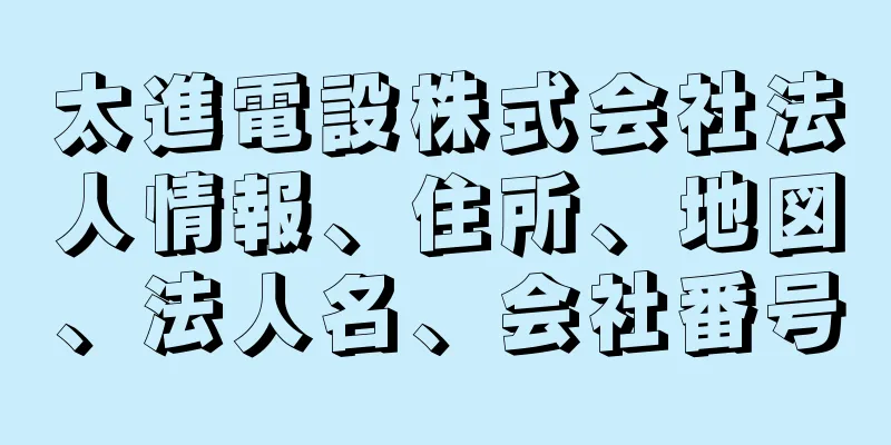 太進電設株式会社法人情報、住所、地図、法人名、会社番号