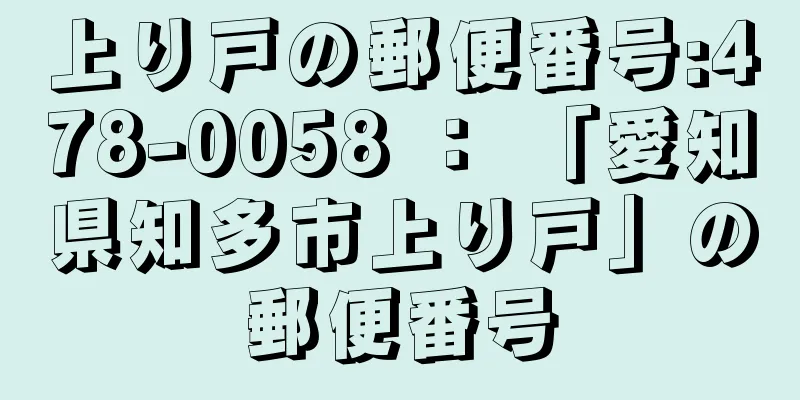 上り戸の郵便番号:478-0058 ： 「愛知県知多市上り戸」の郵便番号