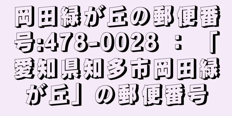 岡田緑が丘の郵便番号:478-0028 ： 「愛知県知多市岡田緑が丘」の郵便番号