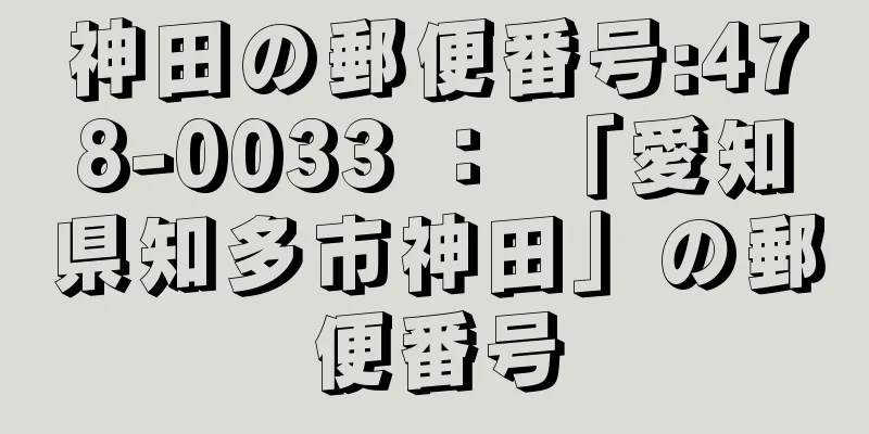 神田の郵便番号:478-0033 ： 「愛知県知多市神田」の郵便番号