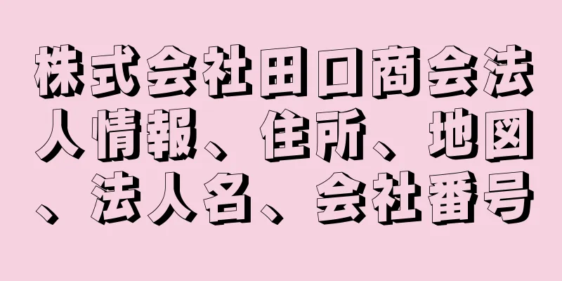 株式会社田口商会法人情報、住所、地図、法人名、会社番号