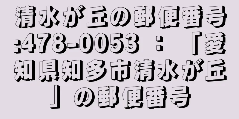 清水が丘の郵便番号:478-0053 ： 「愛知県知多市清水が丘」の郵便番号