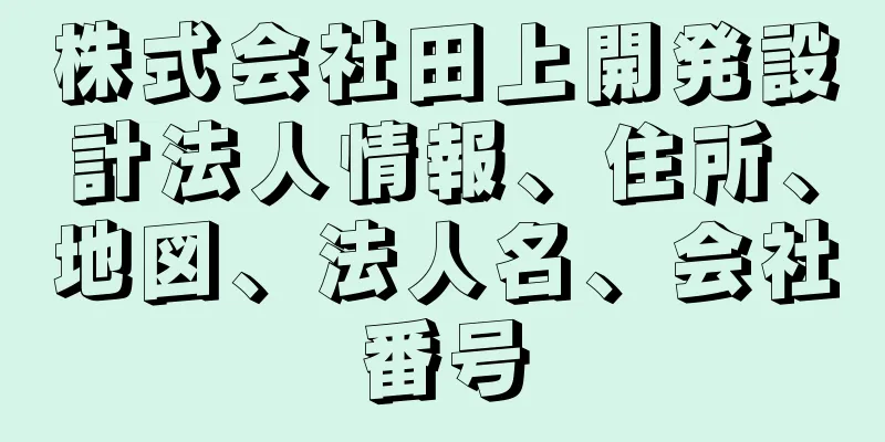 株式会社田上開発設計法人情報、住所、地図、法人名、会社番号