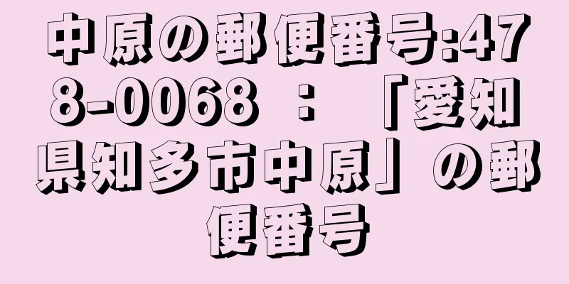 中原の郵便番号:478-0068 ： 「愛知県知多市中原」の郵便番号