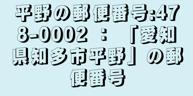 平野の郵便番号:478-0002 ： 「愛知県知多市平野」の郵便番号