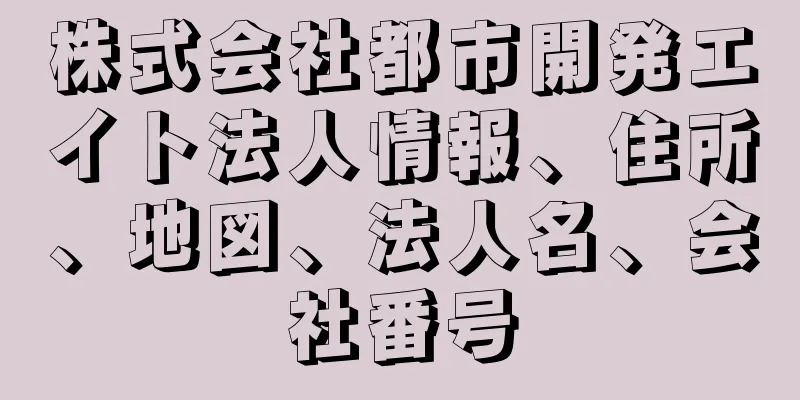 株式会社都市開発エイト法人情報、住所、地図、法人名、会社番号