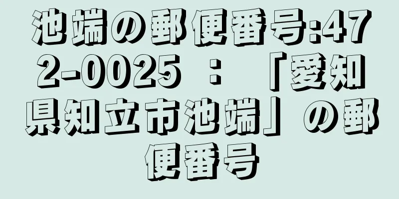 池端の郵便番号:472-0025 ： 「愛知県知立市池端」の郵便番号