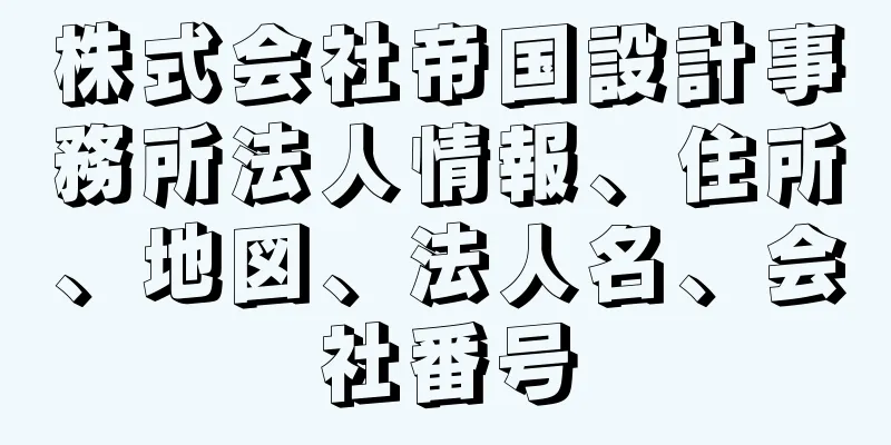 株式会社帝国設計事務所法人情報、住所、地図、法人名、会社番号