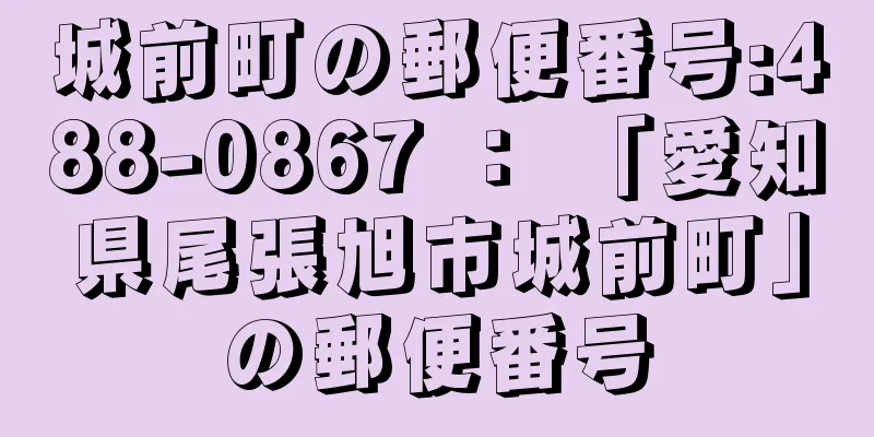 城前町の郵便番号:488-0867 ： 「愛知県尾張旭市城前町」の郵便番号