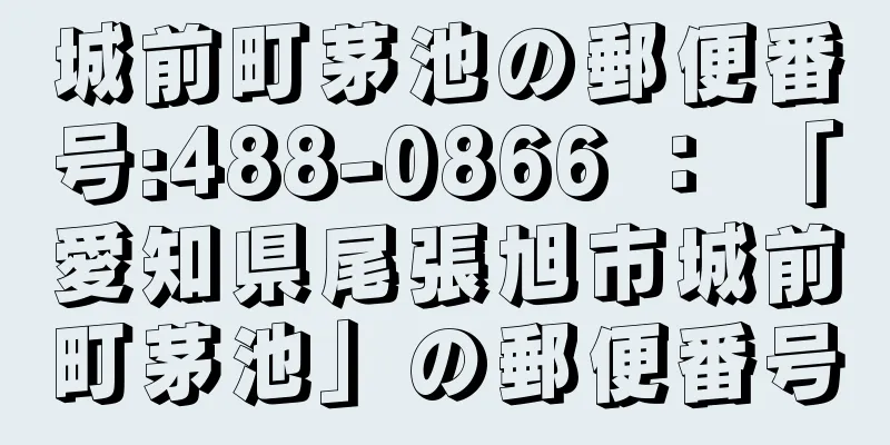 城前町茅池の郵便番号:488-0866 ： 「愛知県尾張旭市城前町茅池」の郵便番号