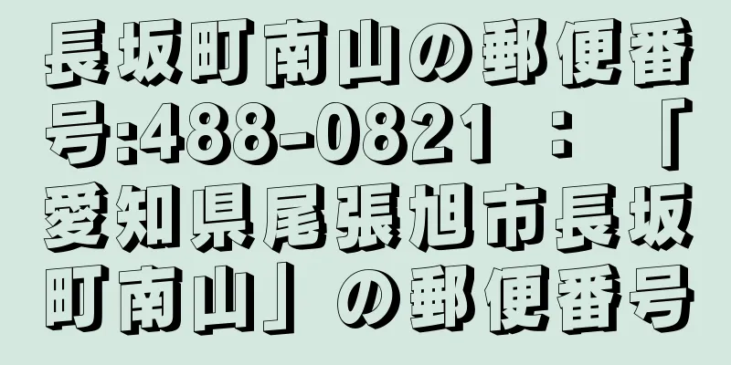 長坂町南山の郵便番号:488-0821 ： 「愛知県尾張旭市長坂町南山」の郵便番号