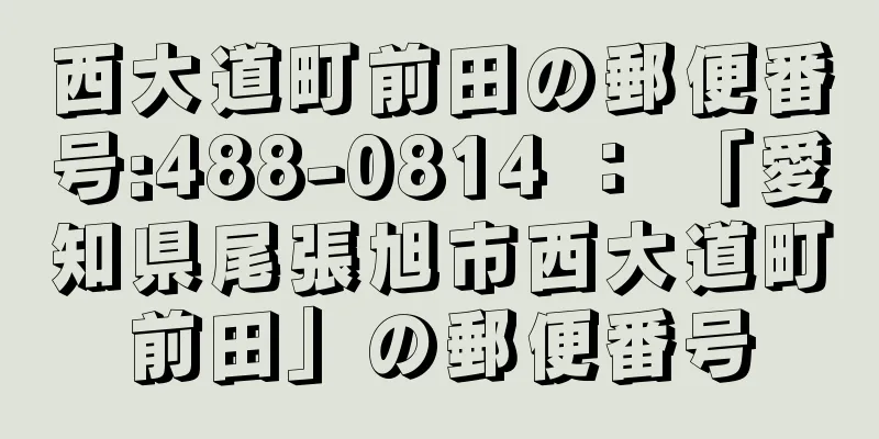 西大道町前田の郵便番号:488-0814 ： 「愛知県尾張旭市西大道町前田」の郵便番号