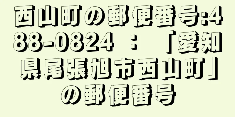 西山町の郵便番号:488-0824 ： 「愛知県尾張旭市西山町」の郵便番号