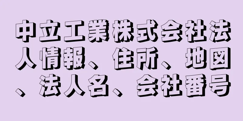 中立工業株式会社法人情報、住所、地図、法人名、会社番号