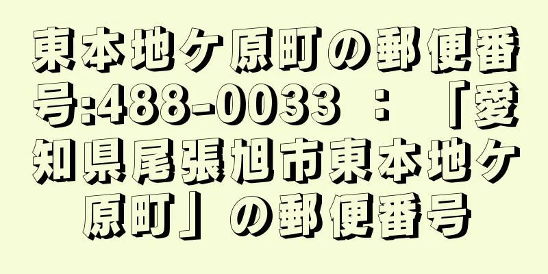 東本地ケ原町の郵便番号:488-0033 ： 「愛知県尾張旭市東本地ケ原町」の郵便番号