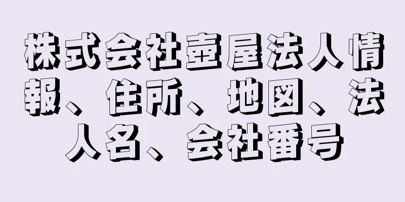 株式会社壺屋法人情報、住所、地図、法人名、会社番号