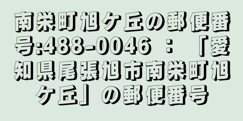 南栄町旭ケ丘の郵便番号:488-0046 ： 「愛知県尾張旭市南栄町旭ケ丘」の郵便番号