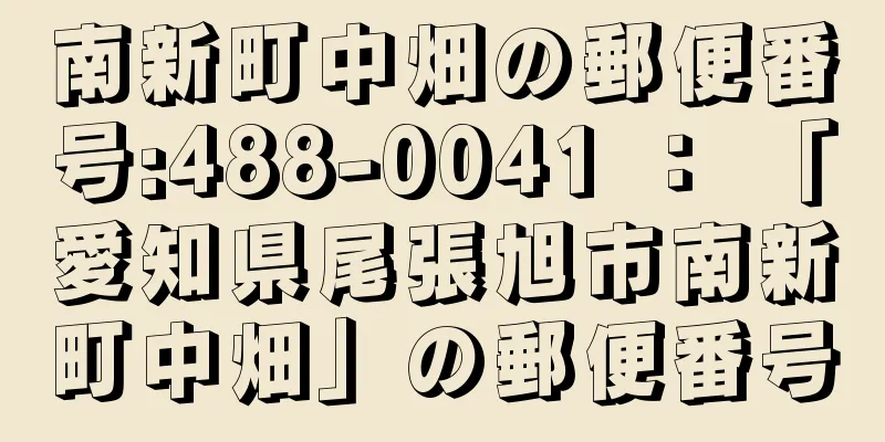 南新町中畑の郵便番号:488-0041 ： 「愛知県尾張旭市南新町中畑」の郵便番号