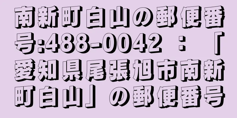 南新町白山の郵便番号:488-0042 ： 「愛知県尾張旭市南新町白山」の郵便番号