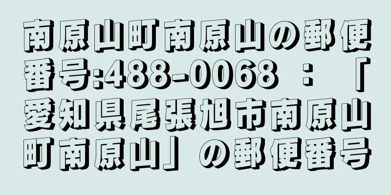 南原山町南原山の郵便番号:488-0068 ： 「愛知県尾張旭市南原山町南原山」の郵便番号