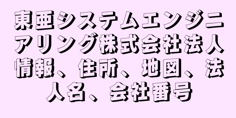 東亜システムエンジニアリング株式会社法人情報、住所、地図、法人名、会社番号