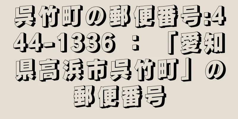 呉竹町の郵便番号:444-1336 ： 「愛知県高浜市呉竹町」の郵便番号