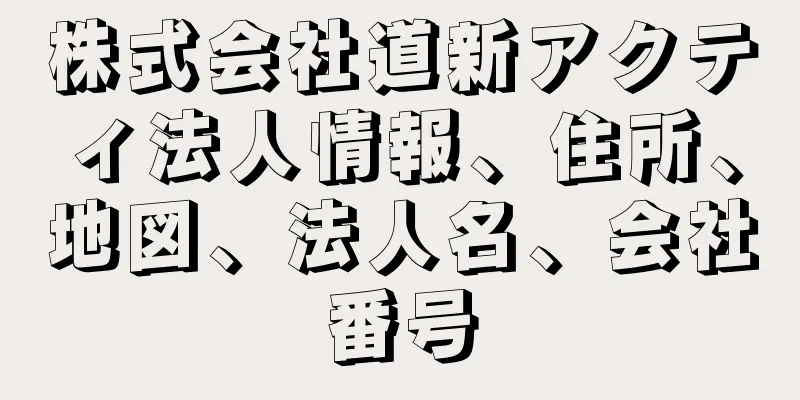 株式会社道新アクティ法人情報、住所、地図、法人名、会社番号