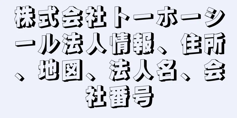 株式会社トーホーシール法人情報、住所、地図、法人名、会社番号