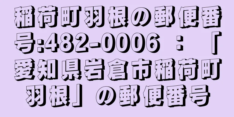 稲荷町羽根の郵便番号:482-0006 ： 「愛知県岩倉市稲荷町羽根」の郵便番号