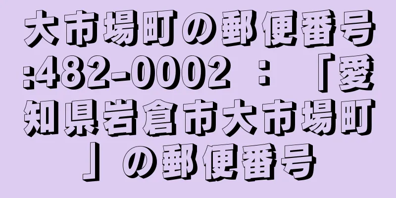 大市場町の郵便番号:482-0002 ： 「愛知県岩倉市大市場町」の郵便番号