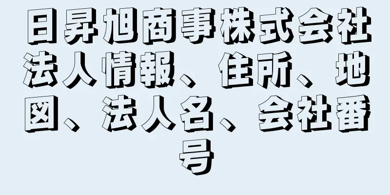 日昇旭商事株式会社法人情報、住所、地図、法人名、会社番号