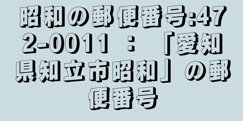 昭和の郵便番号:472-0011 ： 「愛知県知立市昭和」の郵便番号