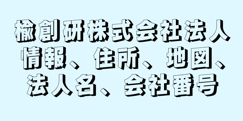 楡創研株式会社法人情報、住所、地図、法人名、会社番号