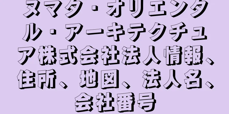 ヌマタ・オリエンタル・アーキテクチュア株式会社法人情報、住所、地図、法人名、会社番号