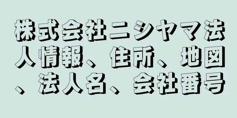 株式会社ニシヤマ法人情報、住所、地図、法人名、会社番号