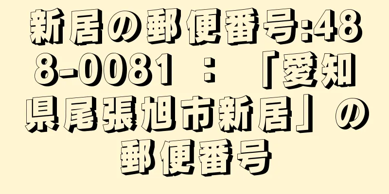 新居の郵便番号:488-0081 ： 「愛知県尾張旭市新居」の郵便番号