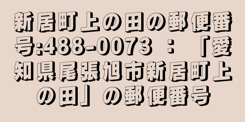 新居町上の田の郵便番号:488-0073 ： 「愛知県尾張旭市新居町上の田」の郵便番号