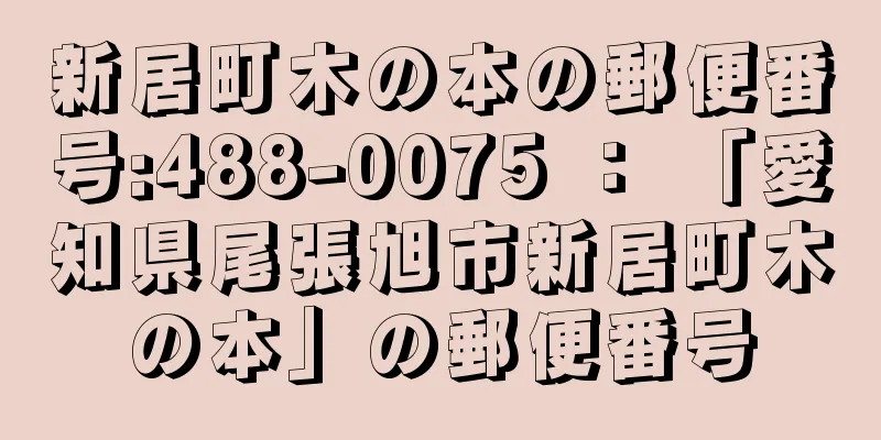 新居町木の本の郵便番号:488-0075 ： 「愛知県尾張旭市新居町木の本」の郵便番号