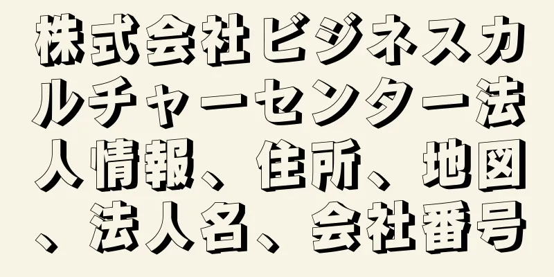 株式会社ビジネスカルチャーセンター法人情報、住所、地図、法人名、会社番号