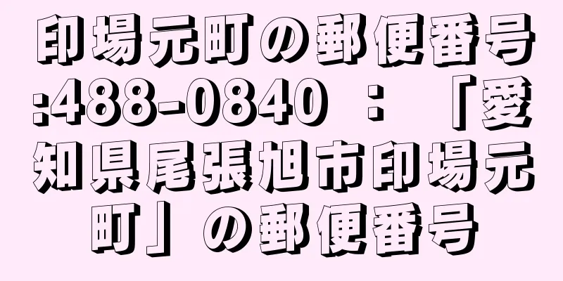 印場元町の郵便番号:488-0840 ： 「愛知県尾張旭市印場元町」の郵便番号