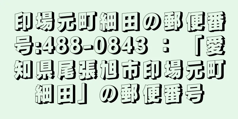 印場元町細田の郵便番号:488-0843 ： 「愛知県尾張旭市印場元町細田」の郵便番号