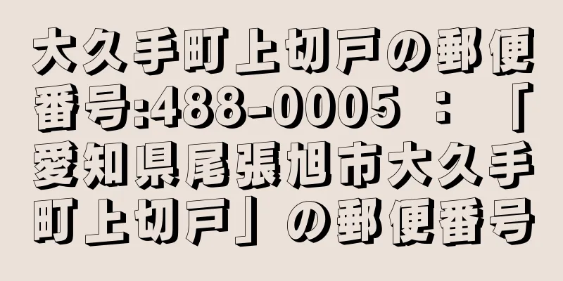 大久手町上切戸の郵便番号:488-0005 ： 「愛知県尾張旭市大久手町上切戸」の郵便番号