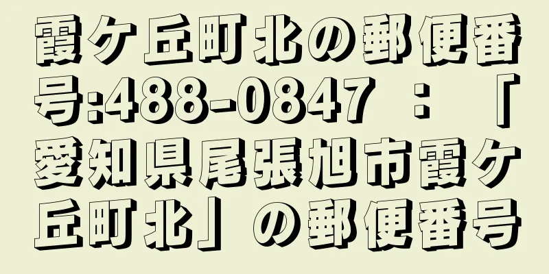 霞ケ丘町北の郵便番号:488-0847 ： 「愛知県尾張旭市霞ケ丘町北」の郵便番号