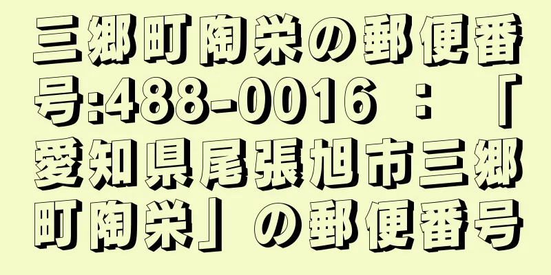 三郷町陶栄の郵便番号:488-0016 ： 「愛知県尾張旭市三郷町陶栄」の郵便番号