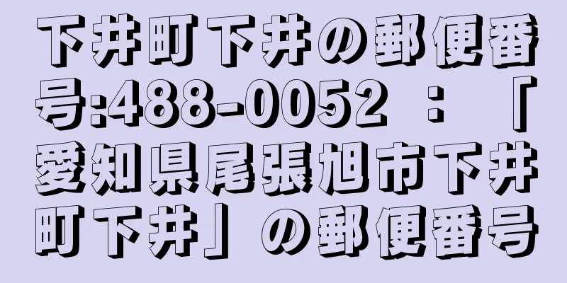 下井町下井の郵便番号:488-0052 ： 「愛知県尾張旭市下井町下井」の郵便番号