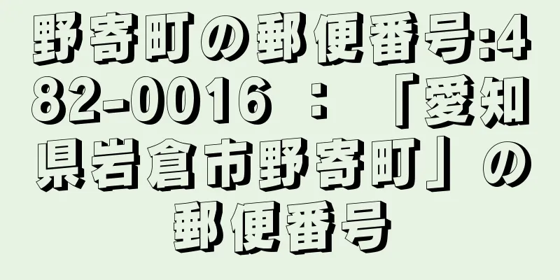 野寄町の郵便番号:482-0016 ： 「愛知県岩倉市野寄町」の郵便番号