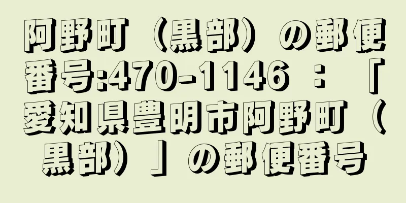 阿野町（黒部）の郵便番号:470-1146 ： 「愛知県豊明市阿野町（黒部）」の郵便番号